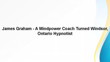 James Graham - A Mindpower Coach Turned Windsor, Ontario Hypnotist