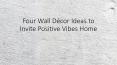 Four Wall Décor Ideas to Invite Positive Vibes Home PowerPoint PPT Presentation