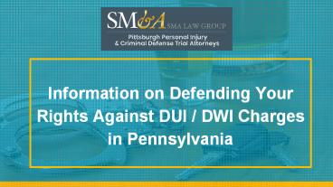 Information on Defending Your Rights Against DUI / DWI Charges in Pennsylvania