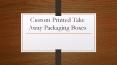Custom Take Away Boxes PowerPoint PPT Presentation