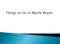 Things to Do in Myrtle Beach PowerPoint PPT Presentation