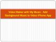 Video Maker with My Music - Add Background Music to Video iPhone App PowerPoint PPT Presentation