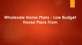 Wholesale Home Plans - Low Budget House Plans From PowerPoint PPT Presentation
