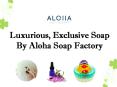 Luxurious, Exclusive Soap By Aloha Soap Factory PowerPoint PPT Presentation