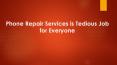 Phone Repair Services is Tedious Job for Everyone PowerPoint PPT Presentation