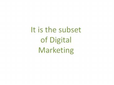 It is the subset of Digital Marketing