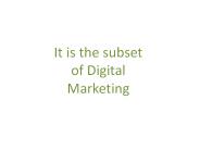 It is the subset of Digital Marketing
