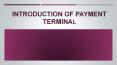 Introduction of Payment Terminal PowerPoint PPT Presentation