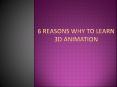 6 Reasons why to Learn 3D Animation PowerPoint PPT Presentation