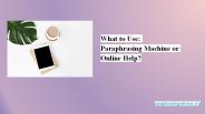 What to Use: Paraphrasing Machine or Online Help?
