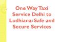 One Way Taxi Service Delhi to Ludhiana: Safe and Secure Services PowerPoint PPT Presentation