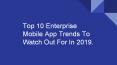 Top 10 Enterprise Mobile App Trends To Watch Out For In 2019.