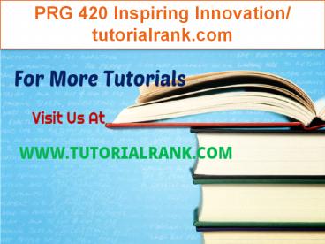 PRG 420  Inspiring Innovation/tutorialrank.com