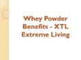 Whey Powder Benefits - XTL Extreme Living PowerPoint PPT Presentation