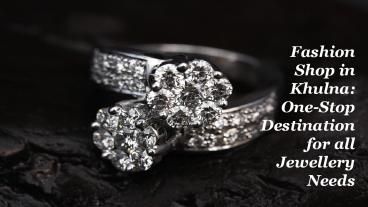 Fashion Shop in Khulna: One-Stop Destination for all Jewellery Needs