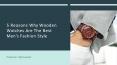 5 Reasons Why Wooden Watches Are The Best Men's Fashion Style PowerPoint PPT Presentation