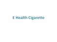 E health cigarette PowerPoint PPT Presentation