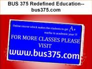 BUS 375 Redefined Education--bus375.com