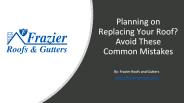Planning on Replacing Your Roof? Avoid These Common Mistakes