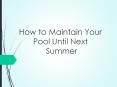 How To Maintain Your Pool Until Next Summer PowerPoint PPT Presentation