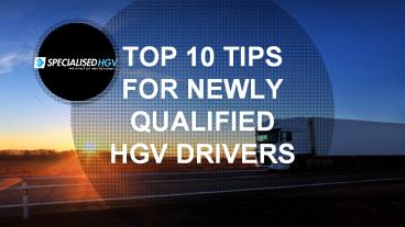 Tips For Newly Qualified HGV Drivers