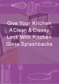 Give Your Kitchen A Clean & Classy Look With Kitchen Glass Splashbacks PowerPoint PPT Presentation