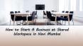 How to Start A Business at Shared Workspace in Navi Mumbai