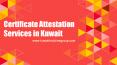 BEST CERTIFICATE ATTESTATION SERVICES IN KUWAIT PowerPoint PPT Presentation