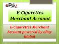 Get E-Cigarettes Merchant Account Solution via ePay Global PowerPoint PPT Presentation