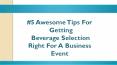 5 Awesome Tips For Getting Beverage Selection Right For A Business Event PowerPoint PPT Presentation