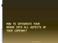 How to integrate your brand into all aspects of your company? PowerPoint PPT Presentation