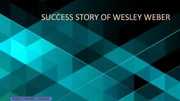 WESLEY WEBER USED HIS APTITUDE AND BECAME SUCCESS.