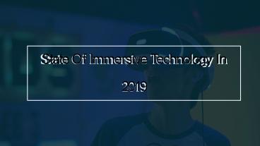 State of Immersive Technologies in 2019
