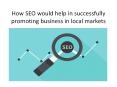 How SEO would help in successfully promoting business in local markets PowerPoint PPT Presentation
