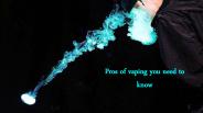 Pros of Vaping You Need to Know
