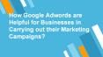 How Google Adwords are Helpful for Businesses in Carrying out their Marketing Campaigns? PowerPoint PPT Presentation