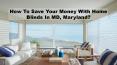 How To Save Your Money With Home Blinds In MD, Maryland? PowerPoint PPT Presentation