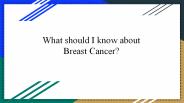 What should I know about Breast Cancer?
