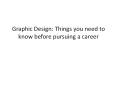 Graphic Design: Things you need to know before pursuing a career PowerPoint PPT Presentation