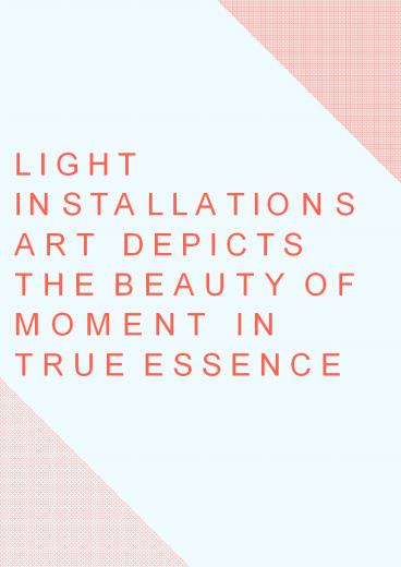 Light Installations Art Depicts the Beauty of Moment in True Essence