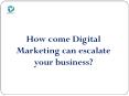 How come Digital Marketing can escalate your business? PowerPoint PPT Presentation