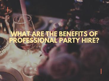 What are the benefits of professional party hire?