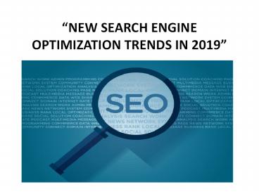 “NEW SEARCH ENGINE OPTIMIZATION TRENDS IN 2019”