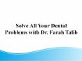 Solve All Your Dental Problems with Dr. Farah Talib PowerPoint PPT Presentation