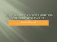 Creative Indoor Sports Lighting for your Sports Club PowerPoint PPT Presentation