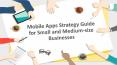 Mobile Apps Strategy Guide for Small and Medium-size Businesses PowerPoint PPT Presentation