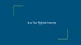 Is a Tax Refund Income PowerPoint PPT Presentation