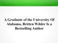 A Graduate of the University Of Alabama, Britten Wilder Is a Bestselling Author PowerPoint PPT Presentation