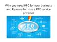 Why you need PPC for your business and Reasons for Hire a PPC service provider PowerPoint PPT Presentation