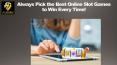 Always Pick the Best Online Slot Games to Win Every Time! PowerPoint PPT Presentation